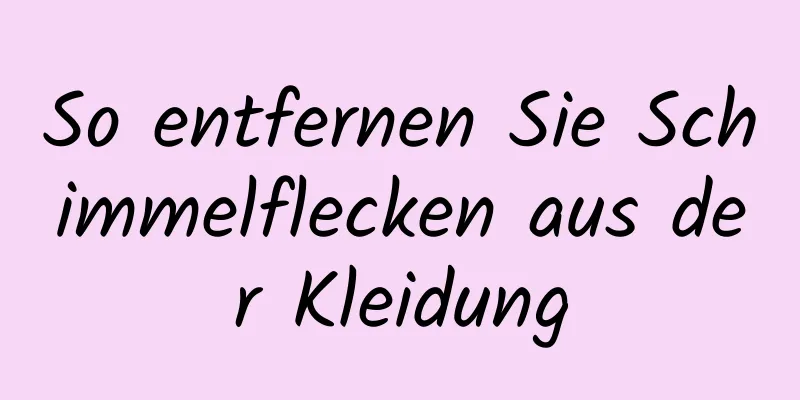 So entfernen Sie Schimmelflecken aus der Kleidung