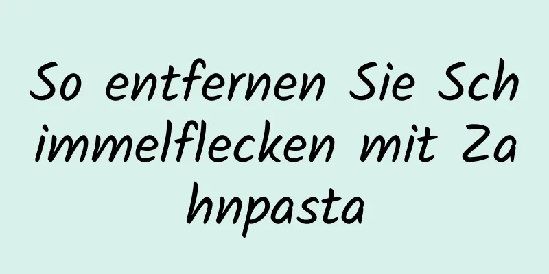 So entfernen Sie Schimmelflecken mit Zahnpasta