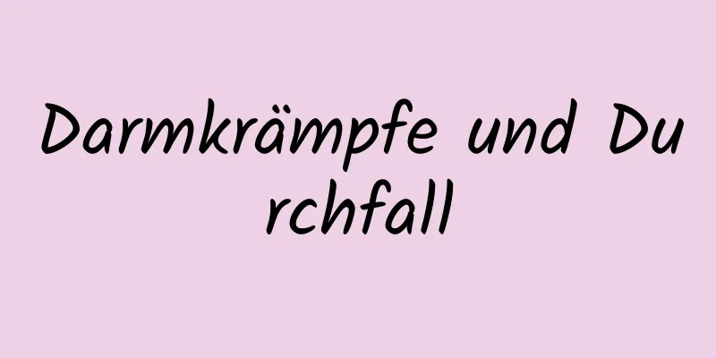 Darmkrämpfe und Durchfall