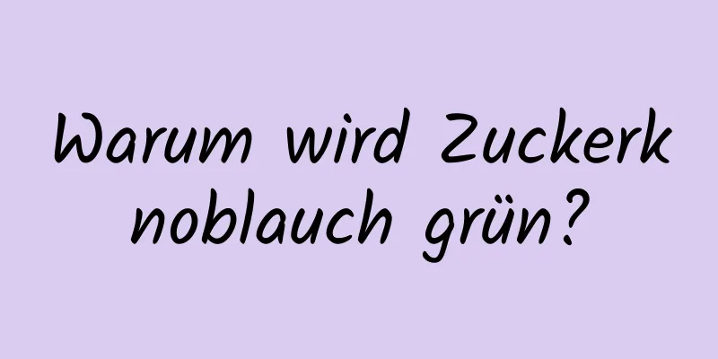 Warum wird Zuckerknoblauch grün?