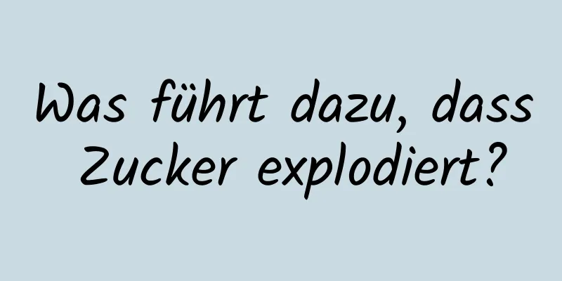 Was führt dazu, dass Zucker explodiert?