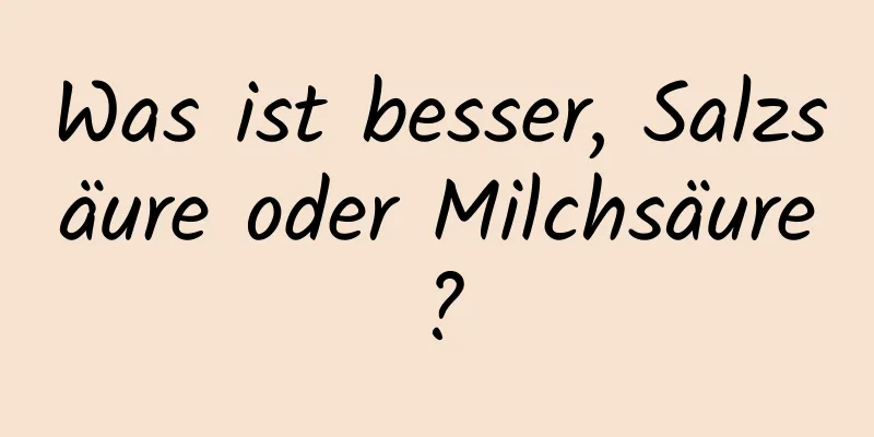 Was ist besser, Salzsäure oder Milchsäure?