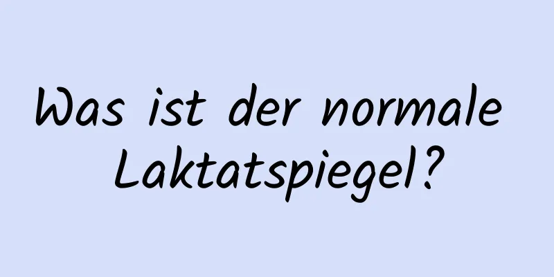 Was ist der normale Laktatspiegel?