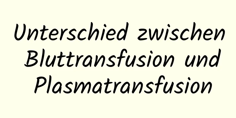 Unterschied zwischen Bluttransfusion und Plasmatransfusion