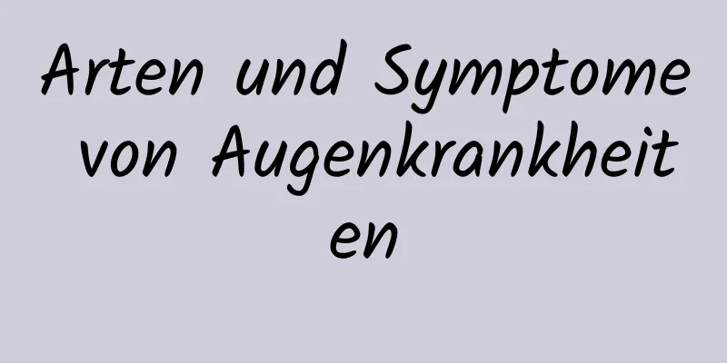 Arten und Symptome von Augenkrankheiten