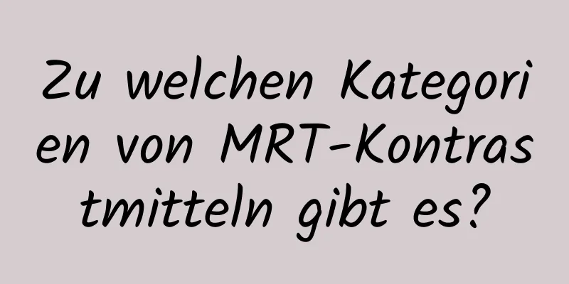 Zu welchen Kategorien von MRT-Kontrastmitteln gibt es?