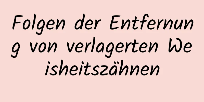 Folgen der Entfernung von verlagerten Weisheitszähnen