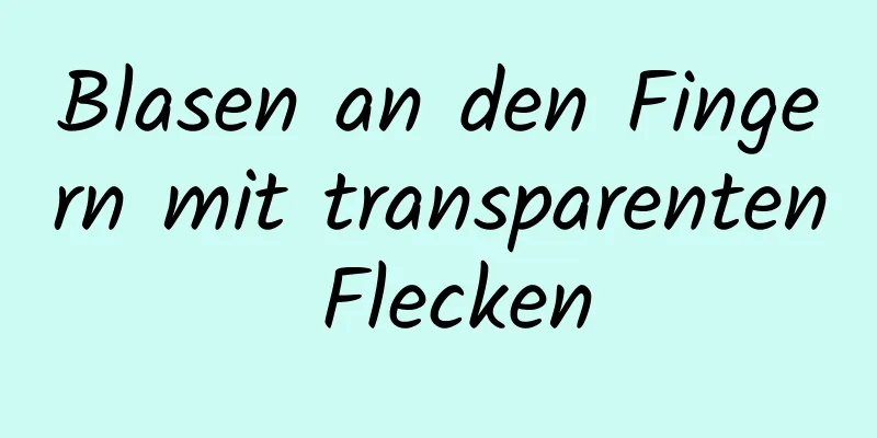 Blasen an den Fingern mit transparenten Flecken