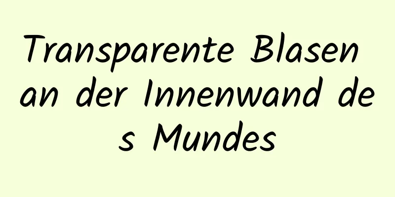 Transparente Blasen an der Innenwand des Mundes