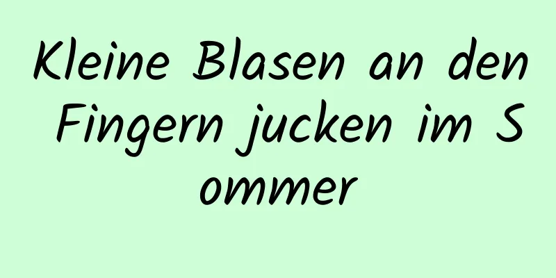 Kleine Blasen an den Fingern jucken im Sommer