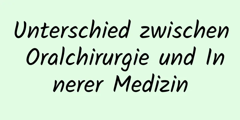 Unterschied zwischen Oralchirurgie und Innerer Medizin
