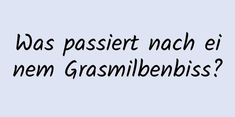 Was passiert nach einem Grasmilbenbiss?