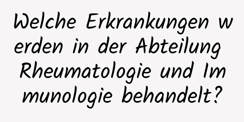Welche Erkrankungen werden in der Abteilung Rheumatologie und Immunologie behandelt?