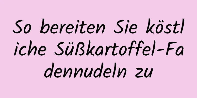 So bereiten Sie köstliche Süßkartoffel-Fadennudeln zu
