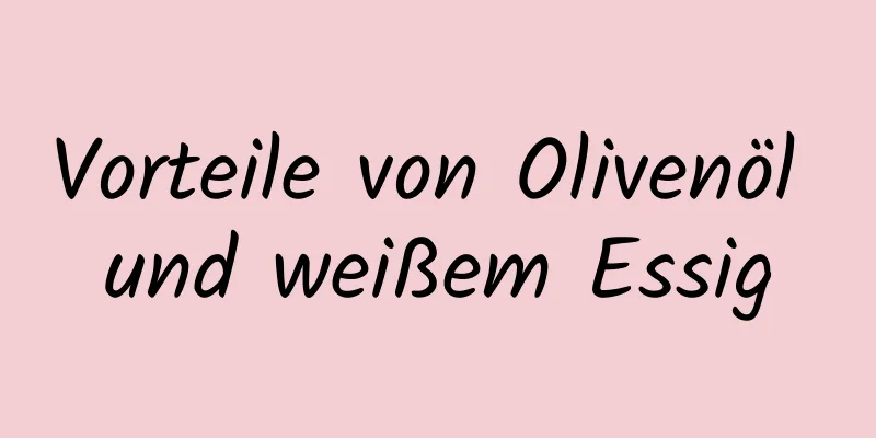 Vorteile von Olivenöl und weißem Essig