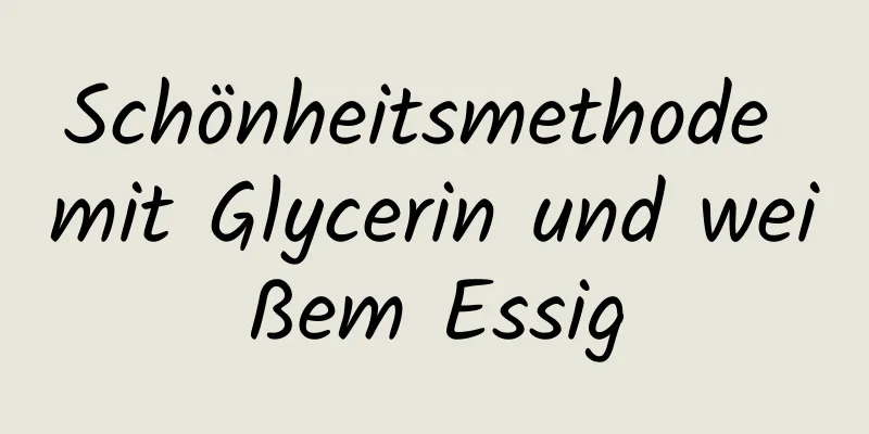 Schönheitsmethode mit Glycerin und weißem Essig