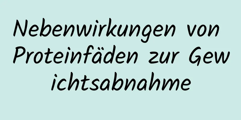Nebenwirkungen von Proteinfäden zur Gewichtsabnahme