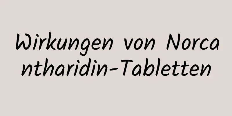 Wirkungen von Norcantharidin-Tabletten