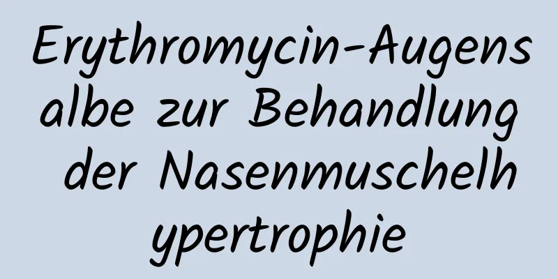 Erythromycin-Augensalbe zur Behandlung der Nasenmuschelhypertrophie