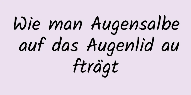 Wie man Augensalbe auf das Augenlid aufträgt