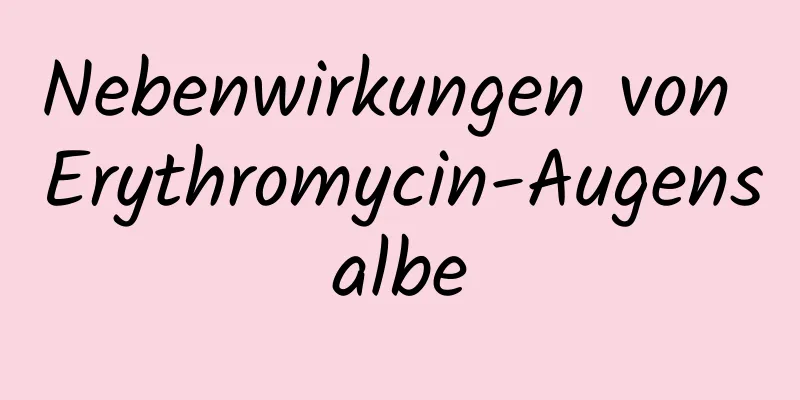Nebenwirkungen von Erythromycin-Augensalbe