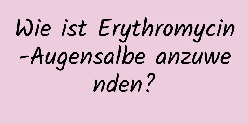Wie ist Erythromycin-Augensalbe anzuwenden?