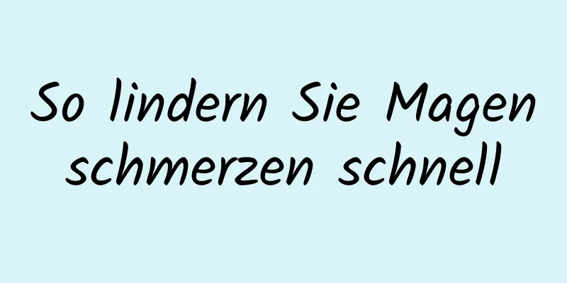 So lindern Sie Magenschmerzen schnell