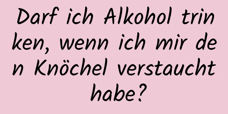 Darf ich Alkohol trinken, wenn ich mir den Knöchel verstaucht habe?