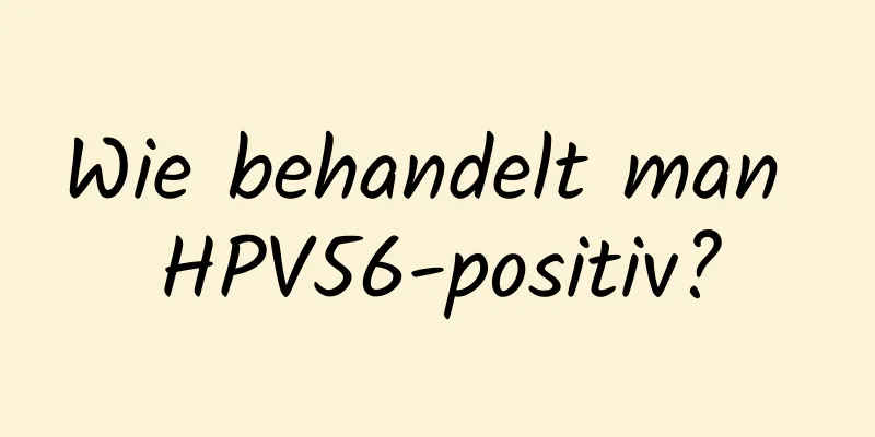 Wie behandelt man HPV56-positiv?