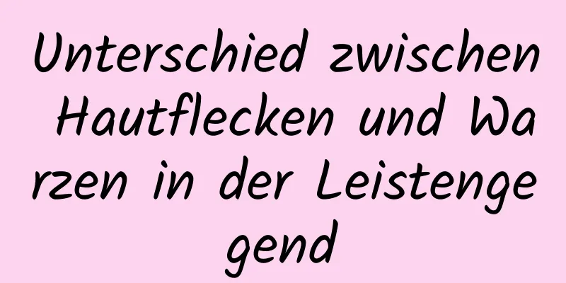 Unterschied zwischen Hautflecken und Warzen in der Leistengegend