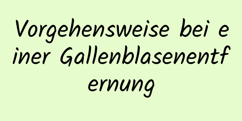 Vorgehensweise bei einer Gallenblasenentfernung