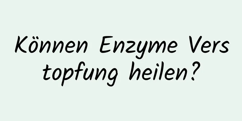 Können Enzyme Verstopfung heilen?