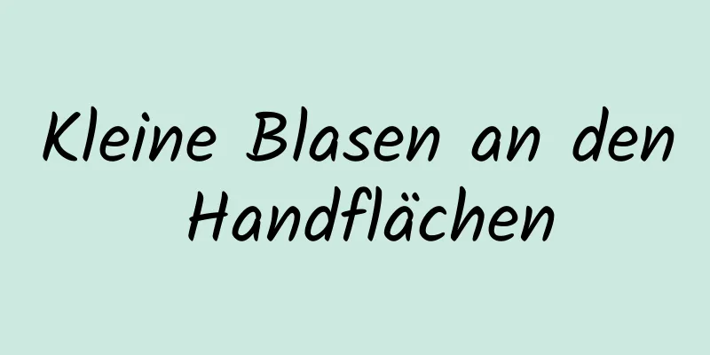 Kleine Blasen an den Handflächen
