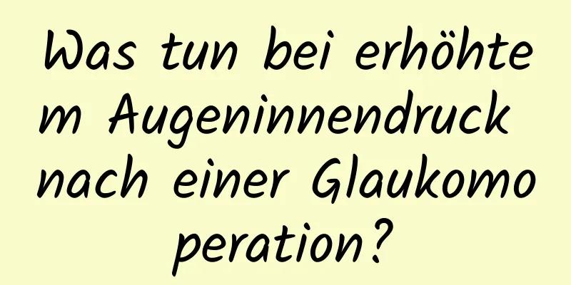Was tun bei erhöhtem Augeninnendruck nach einer Glaukomoperation?