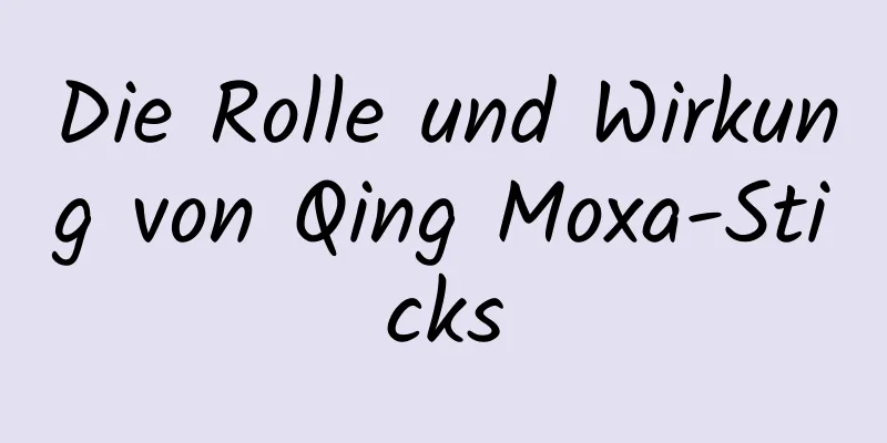 Die Rolle und Wirkung von Qing Moxa-Sticks