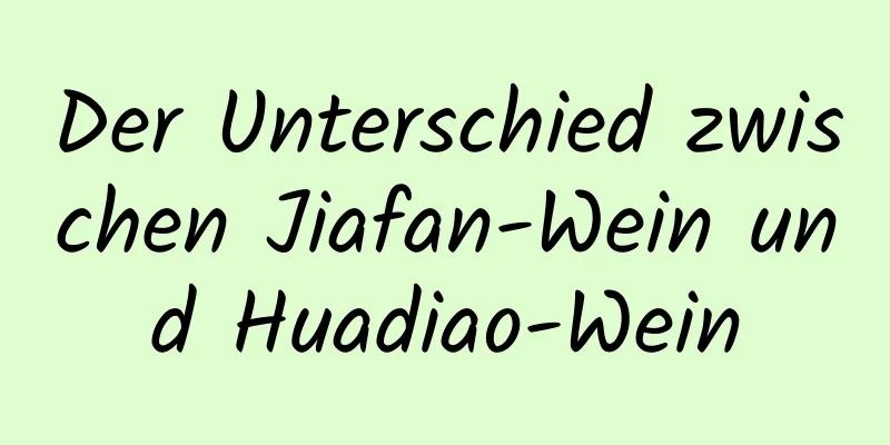 Der Unterschied zwischen Jiafan-Wein und Huadiao-Wein