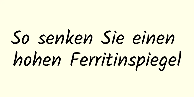 So senken Sie einen hohen Ferritinspiegel