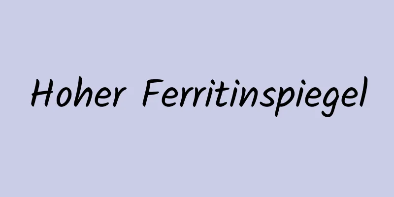 Hoher Ferritinspiegel