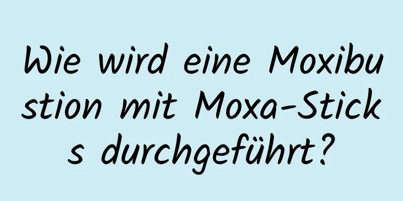 Wie wird eine Moxibustion mit Moxa-Sticks durchgeführt?
