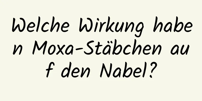Welche Wirkung haben Moxa-Stäbchen auf den Nabel?