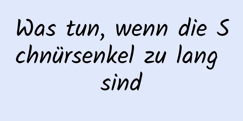 Was tun, wenn die Schnürsenkel zu lang sind