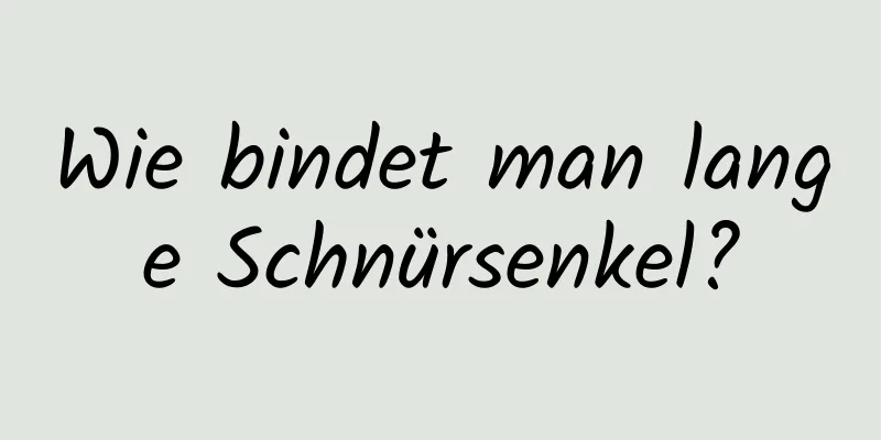 Wie bindet man lange Schnürsenkel?