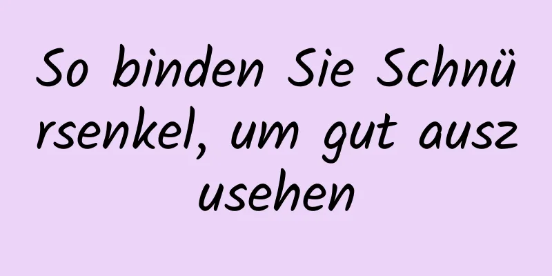 So binden Sie Schnürsenkel, um gut auszusehen