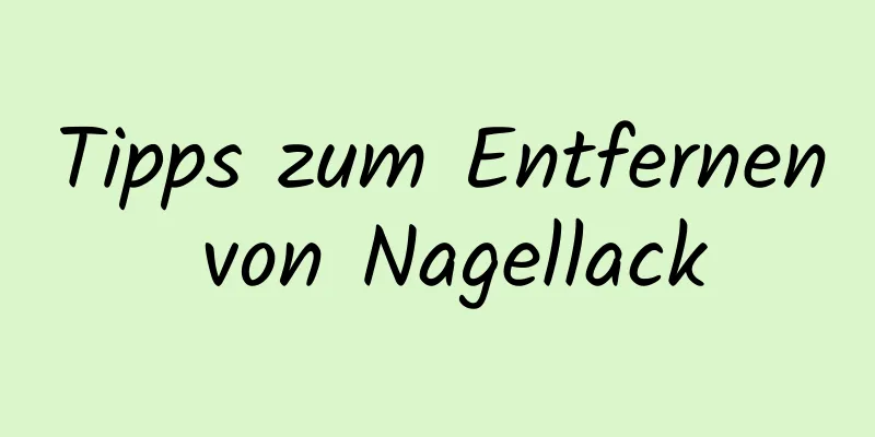 Tipps zum Entfernen von Nagellack