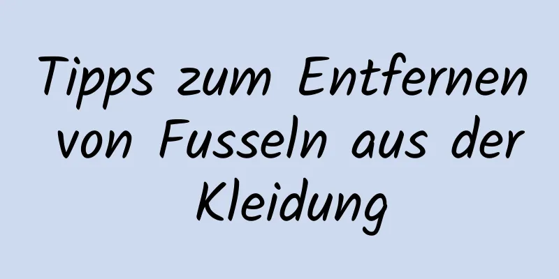 Tipps zum Entfernen von Fusseln aus der Kleidung
