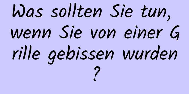 Was sollten Sie tun, wenn Sie von einer Grille gebissen wurden?