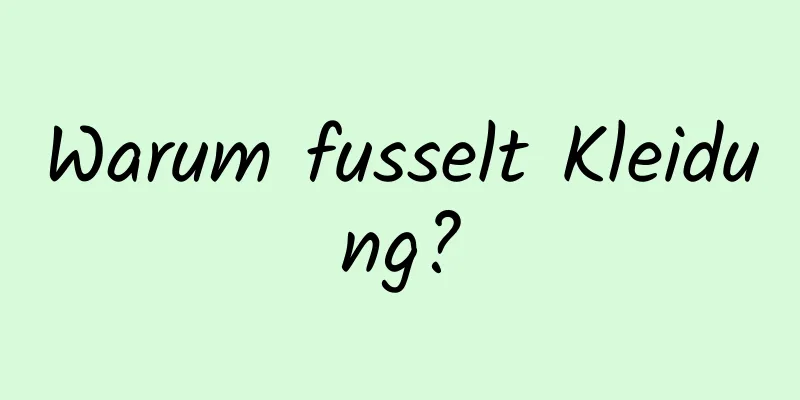 Warum fusselt Kleidung?