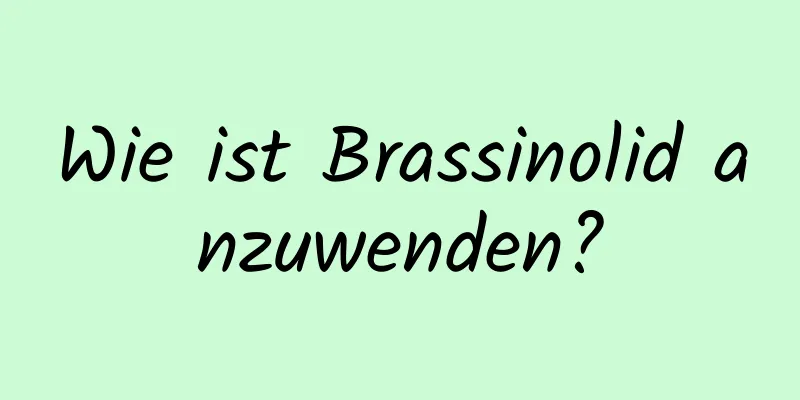 Wie ist Brassinolid anzuwenden?
