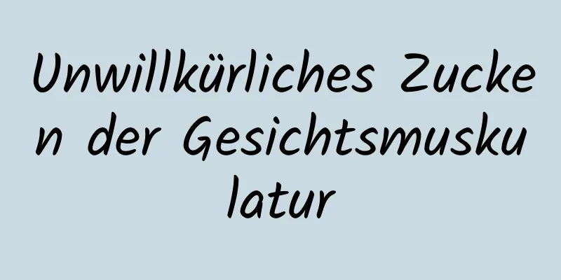 Unwillkürliches Zucken der Gesichtsmuskulatur