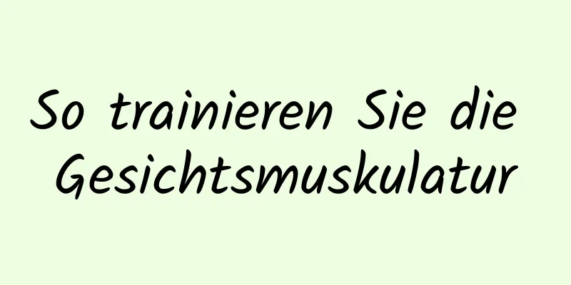 So trainieren Sie die Gesichtsmuskulatur